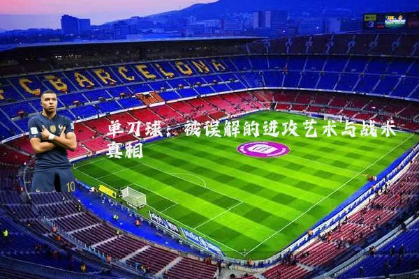 单刀球:被误解的进攻艺术与战术真相