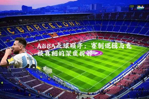 ABBA点球顺序:赛制逻辑与竞技真相的深度拆解